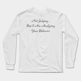 Not Judging But I Am Analyzing Your Behavior Long Sleeve T-Shirt